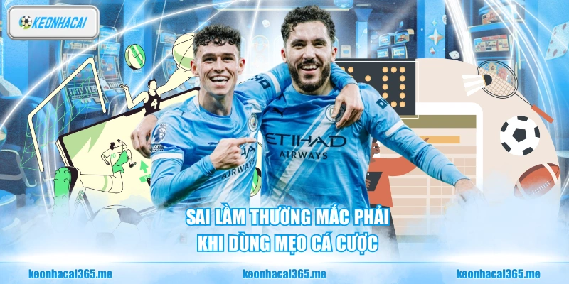 Mẹo Cá Cược Bóng Đá - Bí Kíp Tối Ưu Hóa Cơ Hội Chiến Thắng 3 Sai lầm thường mắc phải khi dùng mẹo cá cược